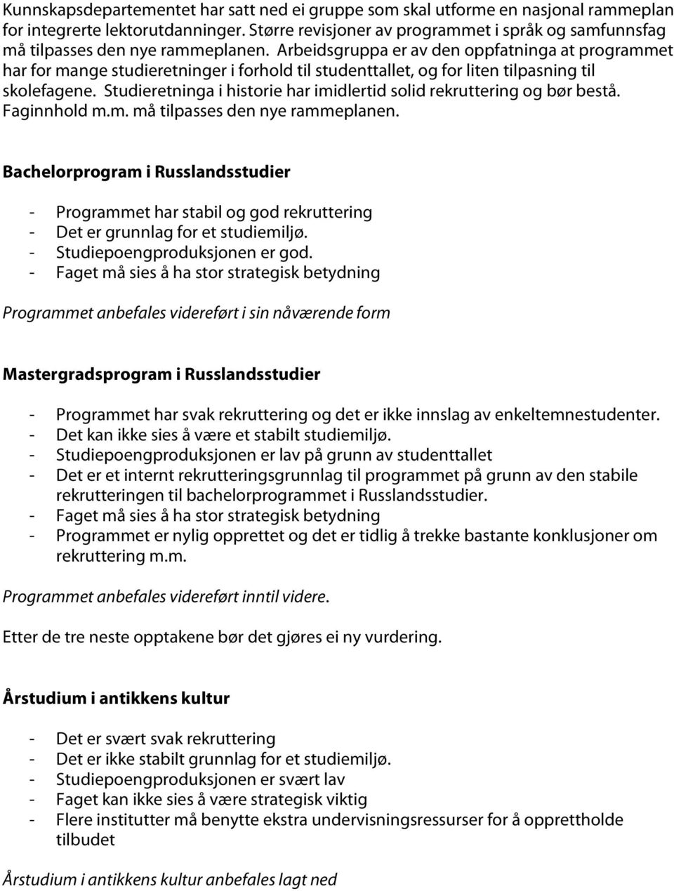 Arbeidsgruppa er av den oppfatninga at programmet har for mange studieretninger i forhold til studenttallet, og for liten tilpasning til skolefagene.