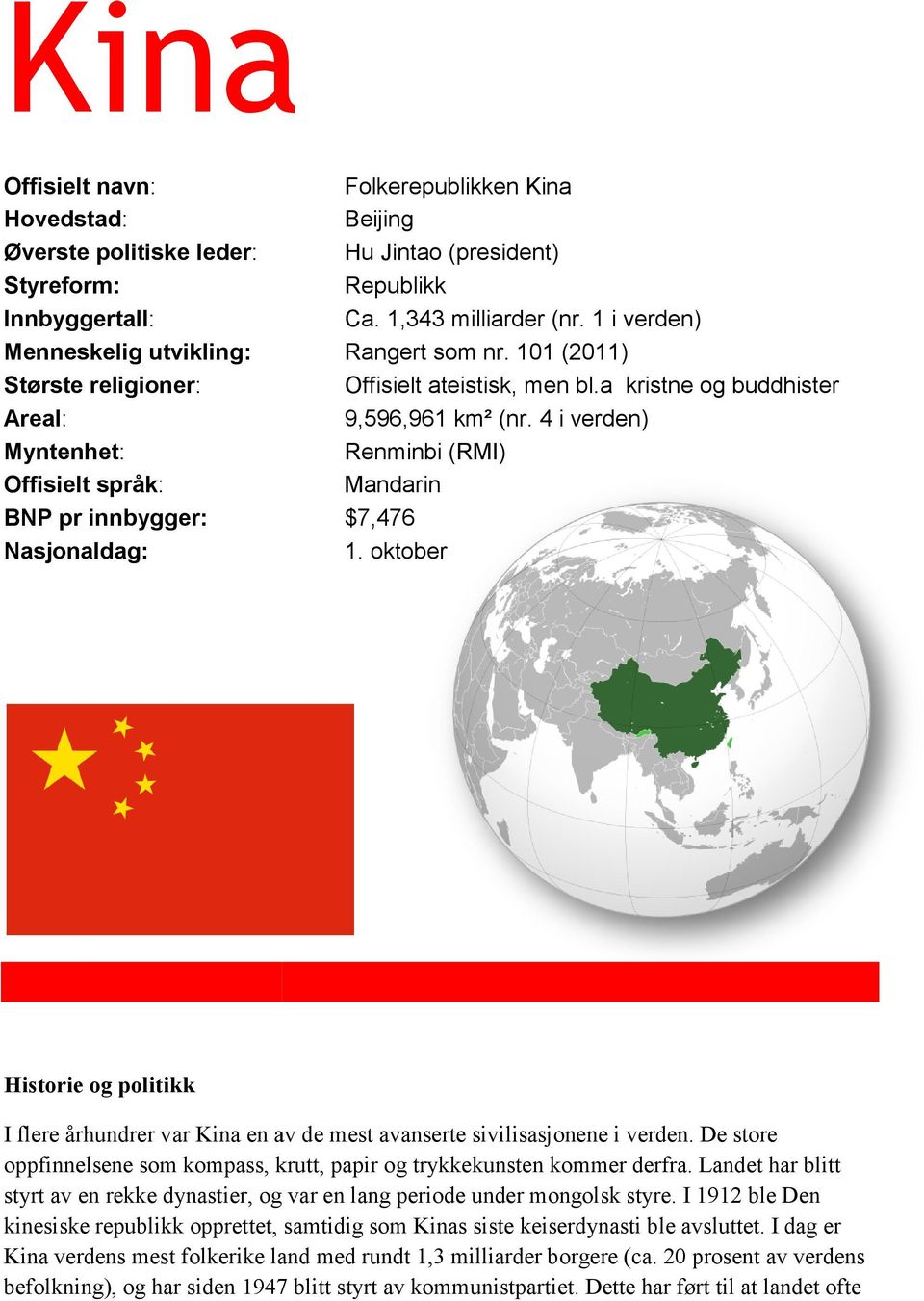 4 i verden) Renminbi (RMI) Mandarin $7,476 1. oktober Historie og politikk I flere århundrer var Kina en av de mest avanserte sivilisasjonene i verden.