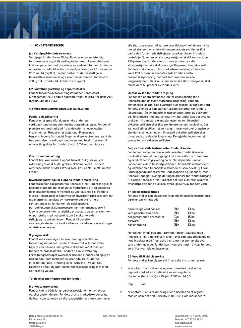 Fondet er opprettet i medhold av lov om verdipapirfond av 25. november 2011 nr. 44 ( vpfl. ). Fondet består for det vesentlige av finansielle instrumenter og / eller bankinnskudd i henhold til vpfl.