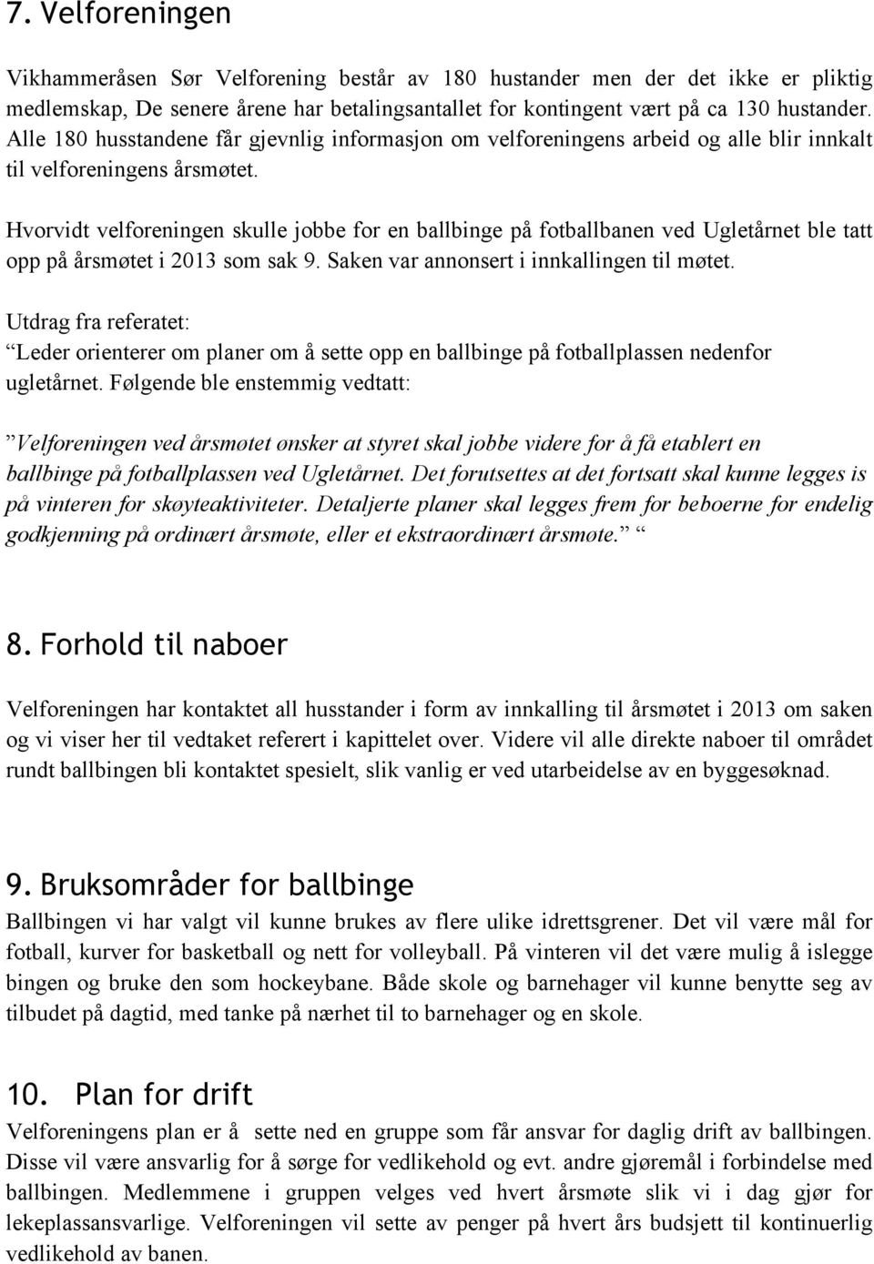 Hvorvidt velforeningen skulle jobbe for en ballbinge på fotballbanen ved Ugletårnet ble tatt opp på årsmøtet i 2013 som sak 9. Saken var annonsert i innkallingen til møtet.