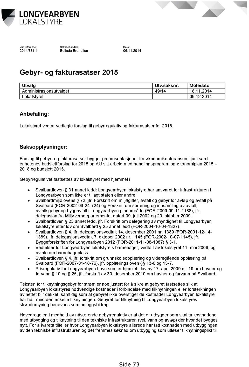 Saksopplysninger: Forslag til gebyr- og fakturasatser bygger på presentasjoner fra økonomikonferansen i juni samt enhetenes budsjettforslag for 2015 og AU sitt arbeid med handlingsprogram og