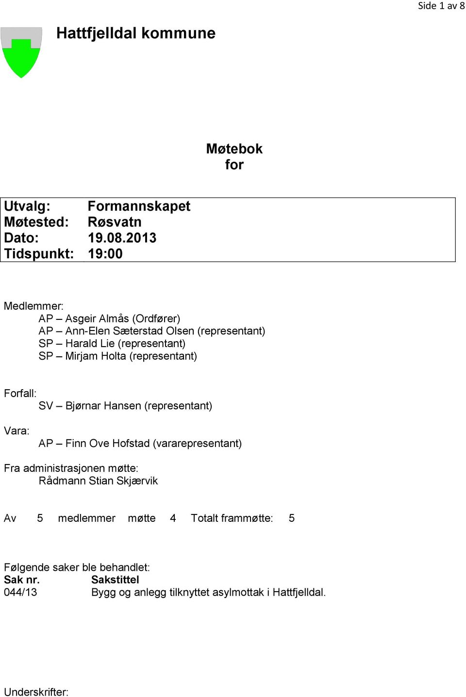 Mirjam Holta (representant) Forfall: SV Bjørnar Hansen (representant) Vara: AP Finn Ove Hofstad (vararepresentant) Fra administrasjonen