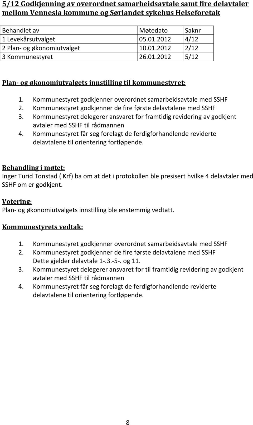 Kommunestyret delegerer ansvaret for framtidig revidering av godkjent avtaler med SSHF til rådmannen 4.