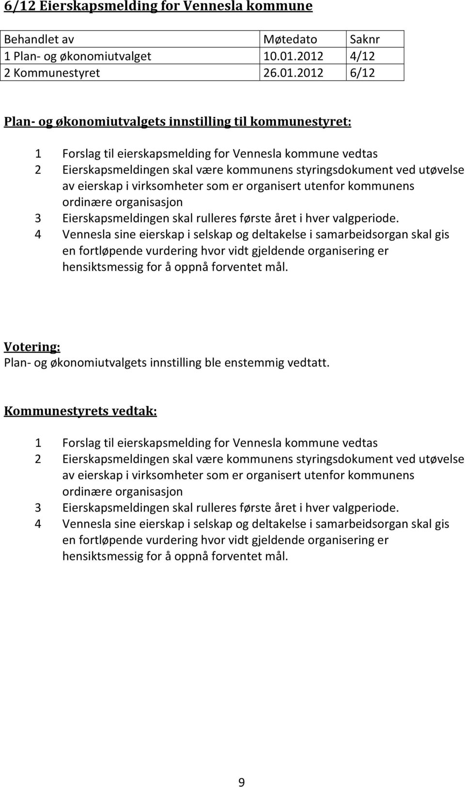 styringsdokument ved utøvelse av eierskap i virksomheter som er organisert utenfor kommunens ordinære organisasjon 3 Eierskapsmeldingen skal rulleres første året i hver valgperiode.