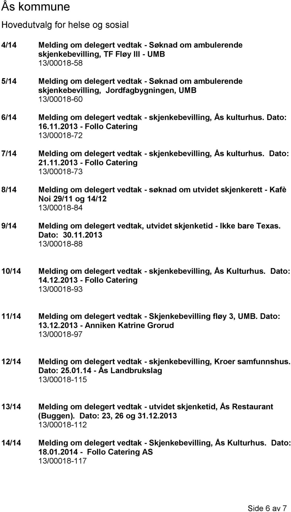 11.2013 - Follo Catering 13/00018-73 8/14 Melding om delegert vedtak - søknad om utvidet skjenkerett - Kafè Noi 29/11 og 14/12 13/00018-84 9/14 Melding om delegert vedtak, utvidet skjenketid - Ikke