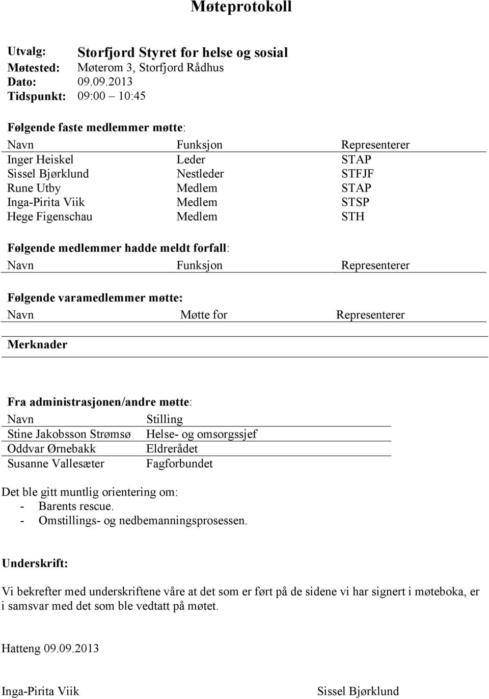 Hege Figenschau Medlem STH Følgende medlemmer hadde meldt forfall: Navn Funksjon Representerer Følgende varamedlemmer møtte: Navn Møtte for Representerer Merknader Fra administrasjonen/andre møtte: