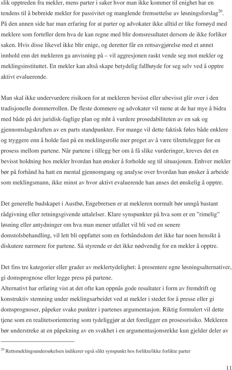 Hvis disse likevel ikke blir enige, og deretter får en rettsavgjørelse med et annet innhold enn det mekleren ga anvisning på vil aggresjonen raskt vende seg mot mekler og meklingsinstituttet.