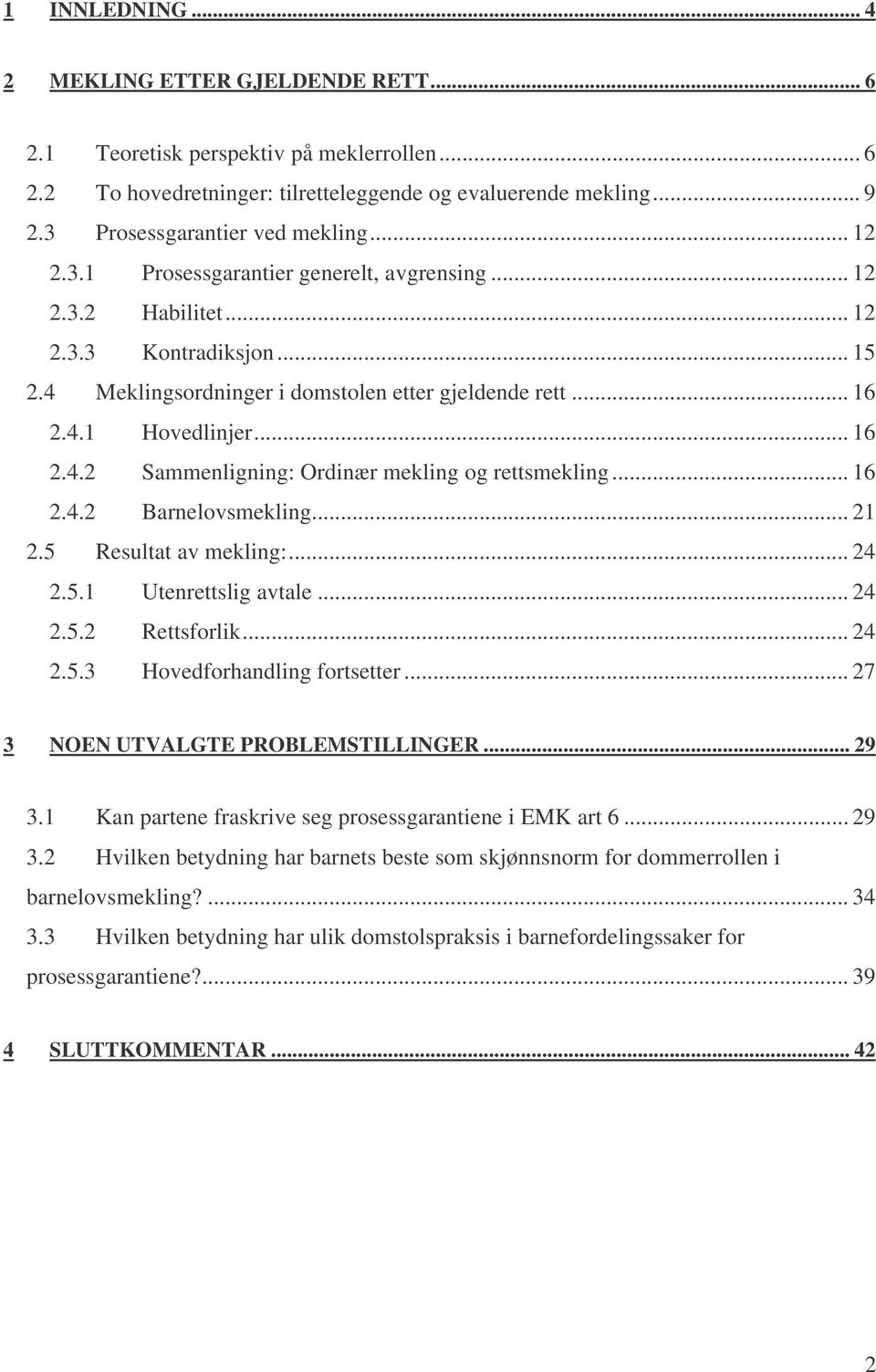 .. 16 2.4.2 Sammenligning: Ordinær mekling og rettsmekling... 16 2.4.2 Barnelovsmekling... 21 2.5 Resultat av mekling:... 24 2.5.1 Utenrettslig avtale... 24 2.5.2 Rettsforlik... 24 2.5.3 Hovedforhandling fortsetter.