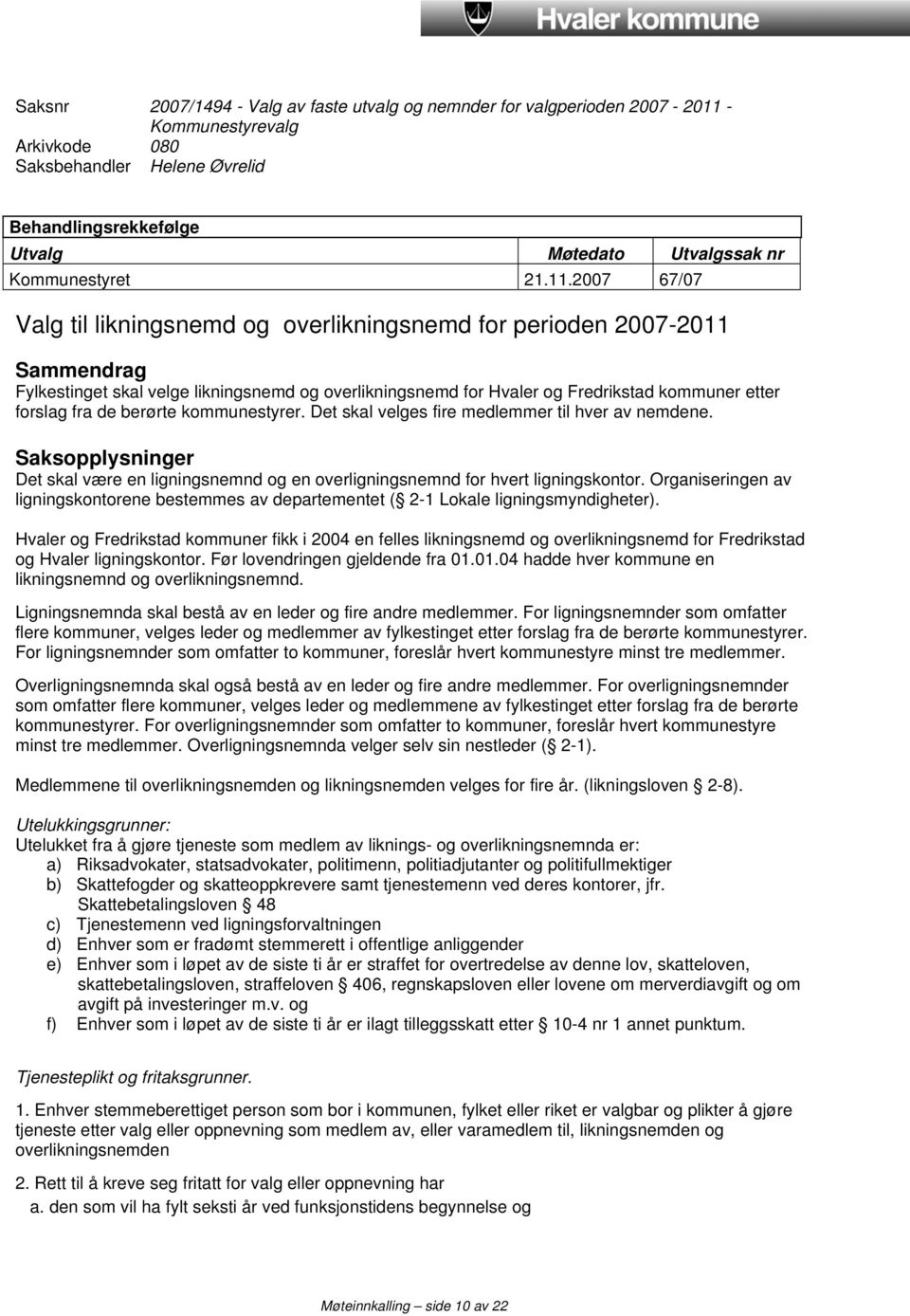 2007 67/07 Valg til likningsnemd og overlikningsnemd for perioden 2007-2011 Sammendrag Fylkestinget skal velge likningsnemd og overlikningsnemd for Hvaler og Fredrikstad kommuner etter forslag fra de