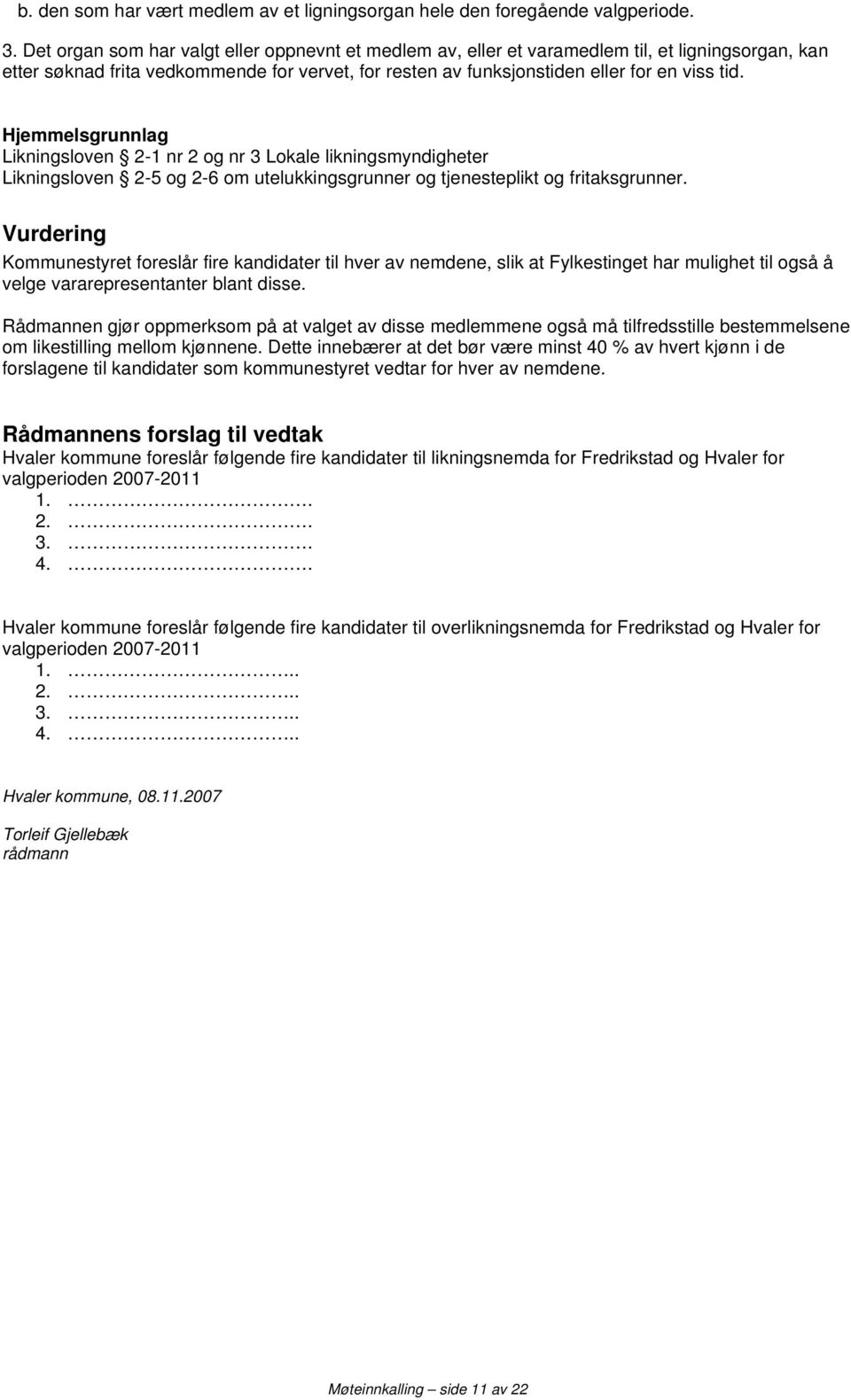 Hjemmelsgrunnlag Likningsloven 2-1 nr 2 og nr 3 Lokale likningsmyndigheter Likningsloven 2-5 og 2-6 om utelukkingsgrunner og tjenesteplikt og fritaksgrunner.