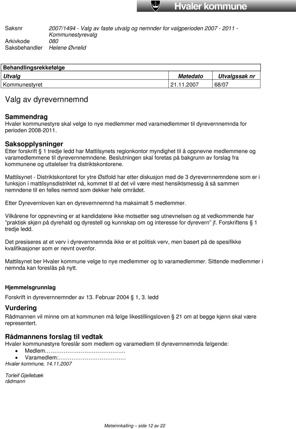 Saksopplysninger Etter forskrift 1 tredje ledd har Mattilsynets regionkontor myndighet til å oppnevne medlemmene og varamedlemmene til dyrevernnemndene.