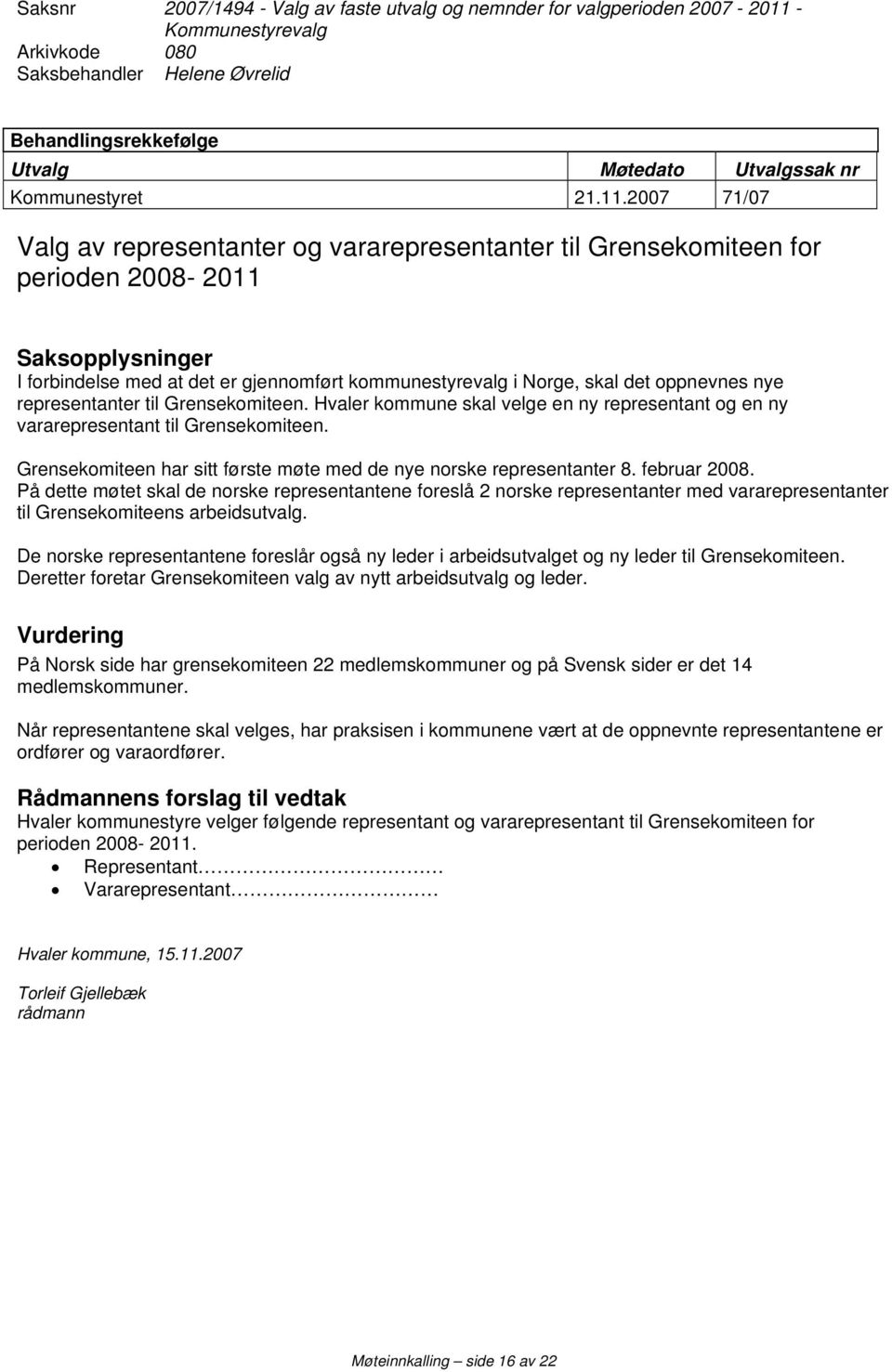 2007 71/07 Valg av representanter og vararepresentanter til Grensekomiteen for perioden 2008-2011 Saksopplysninger I forbindelse med at det er gjennomført kommunestyrevalg i Norge, skal det oppnevnes