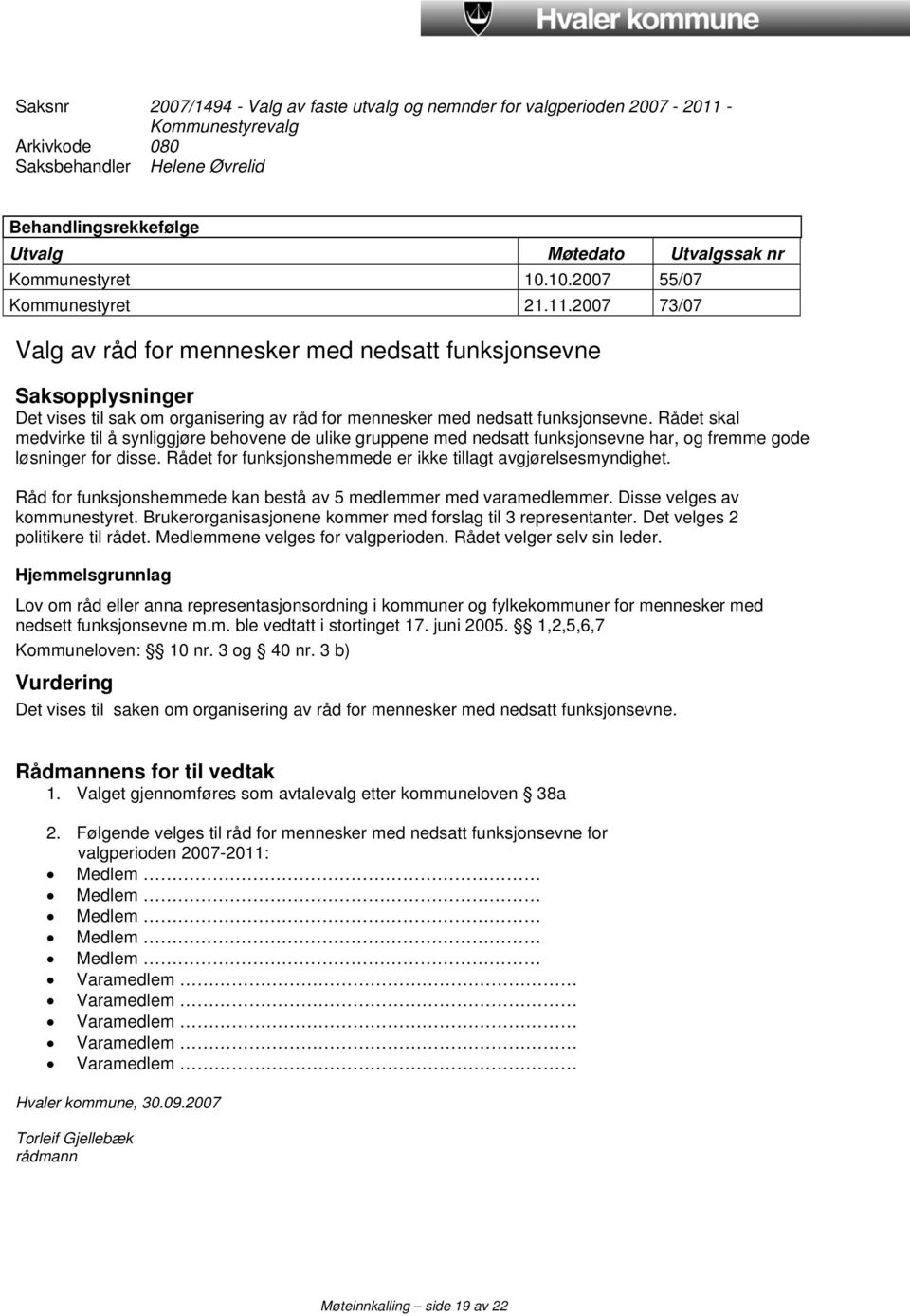 2007 73/07 Valg av råd for mennesker med nedsatt funksjonsevne Saksopplysninger Det vises til sak om organisering av råd for mennesker med nedsatt funksjonsevne.