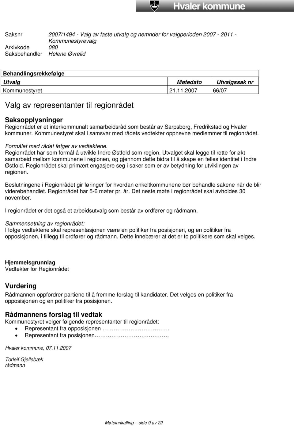 Kommunestyret skal i samsvar med rådets vedtekter oppnevne medlemmer til regionrådet. Formålet med rådet følger av vedtektene. Regionrådet har som formål å utvikle Indre Østfold som region.