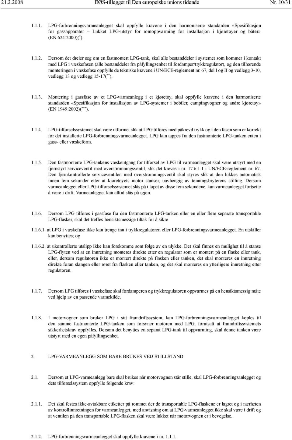 :2000)( * ). 1.1.2. Dersom det dreier seg om en fastmontert LPG-tank, skal alle bestanddeler i systemet som kommer i kontakt med LPG i væskefasen (alle bestanddeler fra påfyllingsenhet til