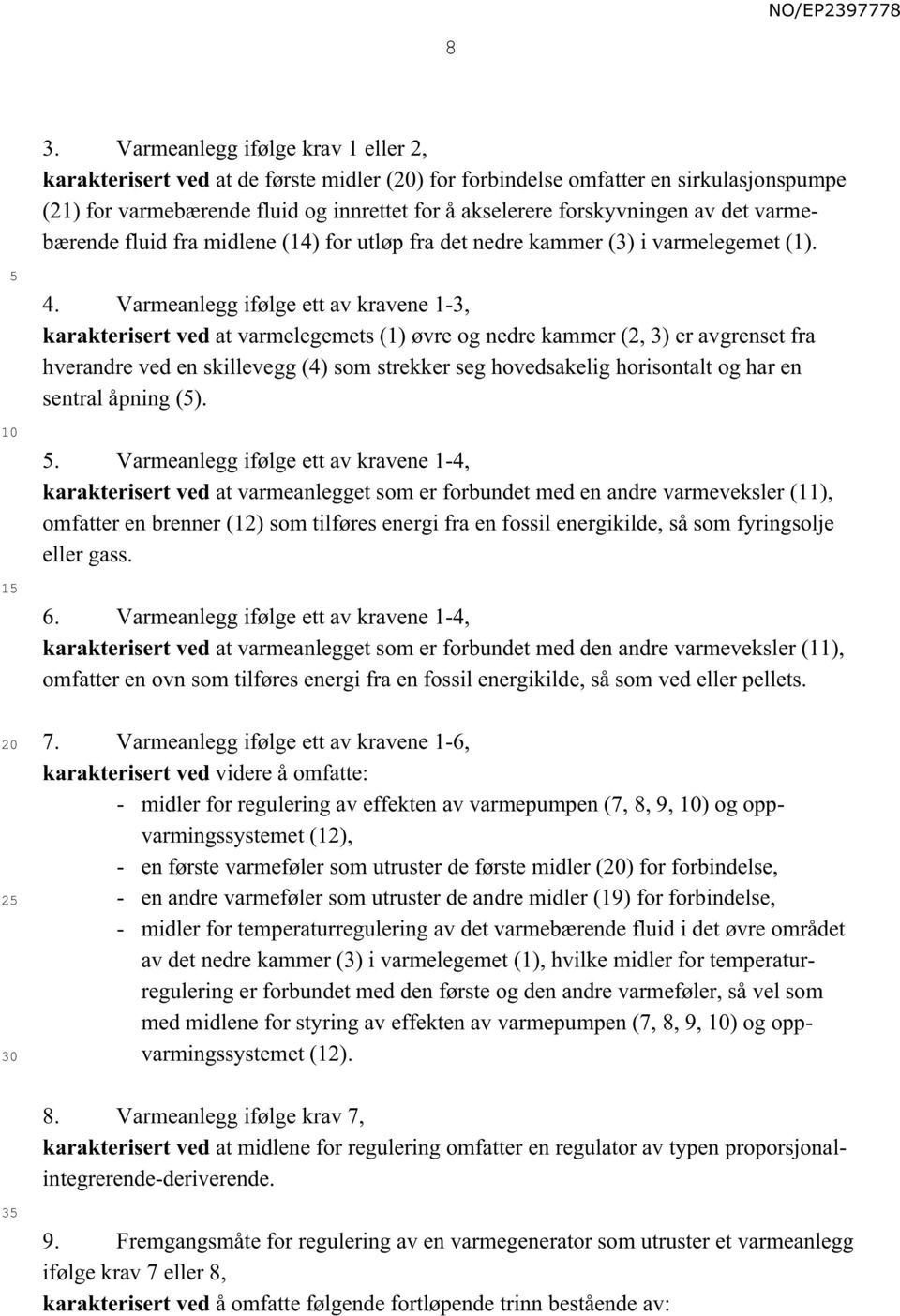 Varmeanlegg ifølge ett av kravene 1-3, karakterisert ved at varmelegemets (1) øvre og nedre kammer (2, 3) er avgrenset fra hverandre ved en skillevegg (4) som strekker seg hovedsakelig horisontalt og