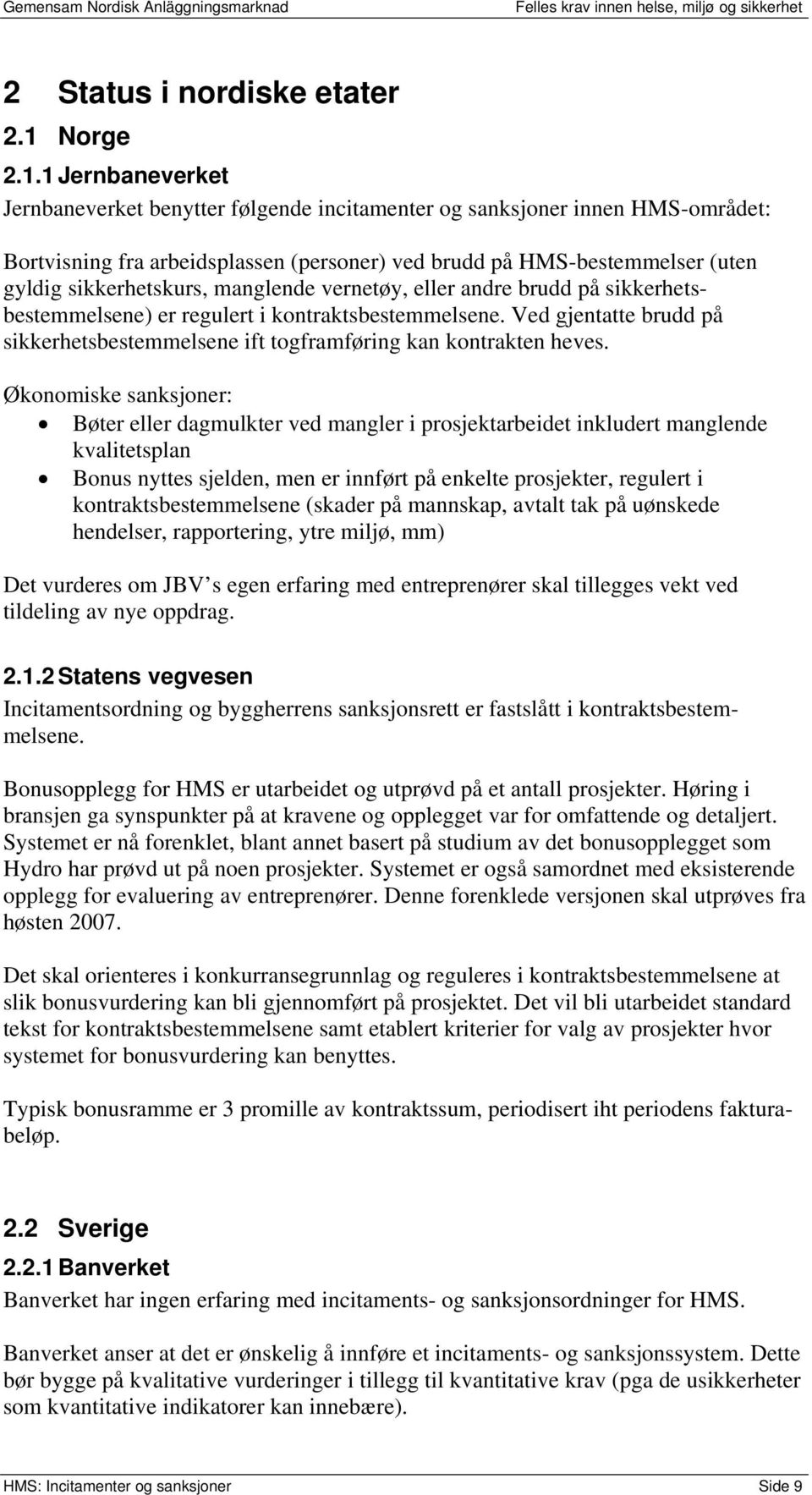 1 Jernbaneverket Jernbaneverket benytter følgende incitamenter og sanksjoner innen HMS-området: Bortvisning fra arbeidsplassen (personer) ved brudd på HMS-bestemmelser (uten gyldig sikkerhetskurs,