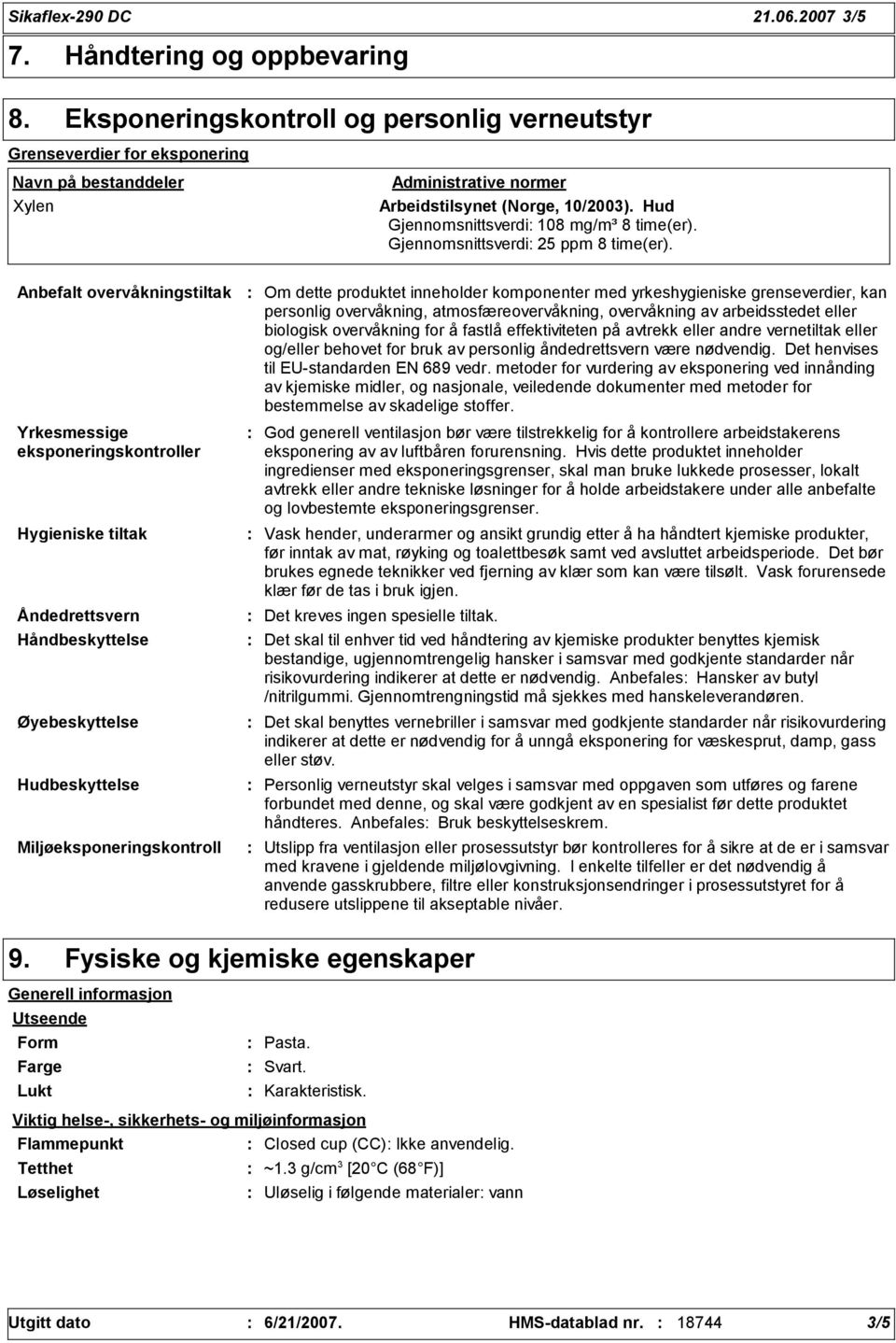 Hud Gjennomsnittsverdi 108 mg/m³ 8 time(er). Gjennomsnittsverdi 25 ppm 8 time(er).