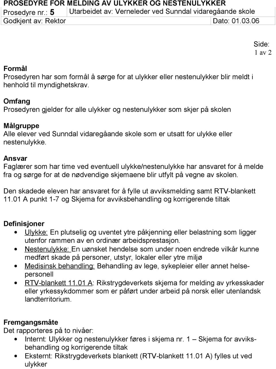 Omfang Prosedyren gjelder for alle ulykker og nestenulykker som skjer på skolen Målgruppe Alle elever ved Sunndal vidaregåande skole som er utsatt for ulykke eller nestenulykke.