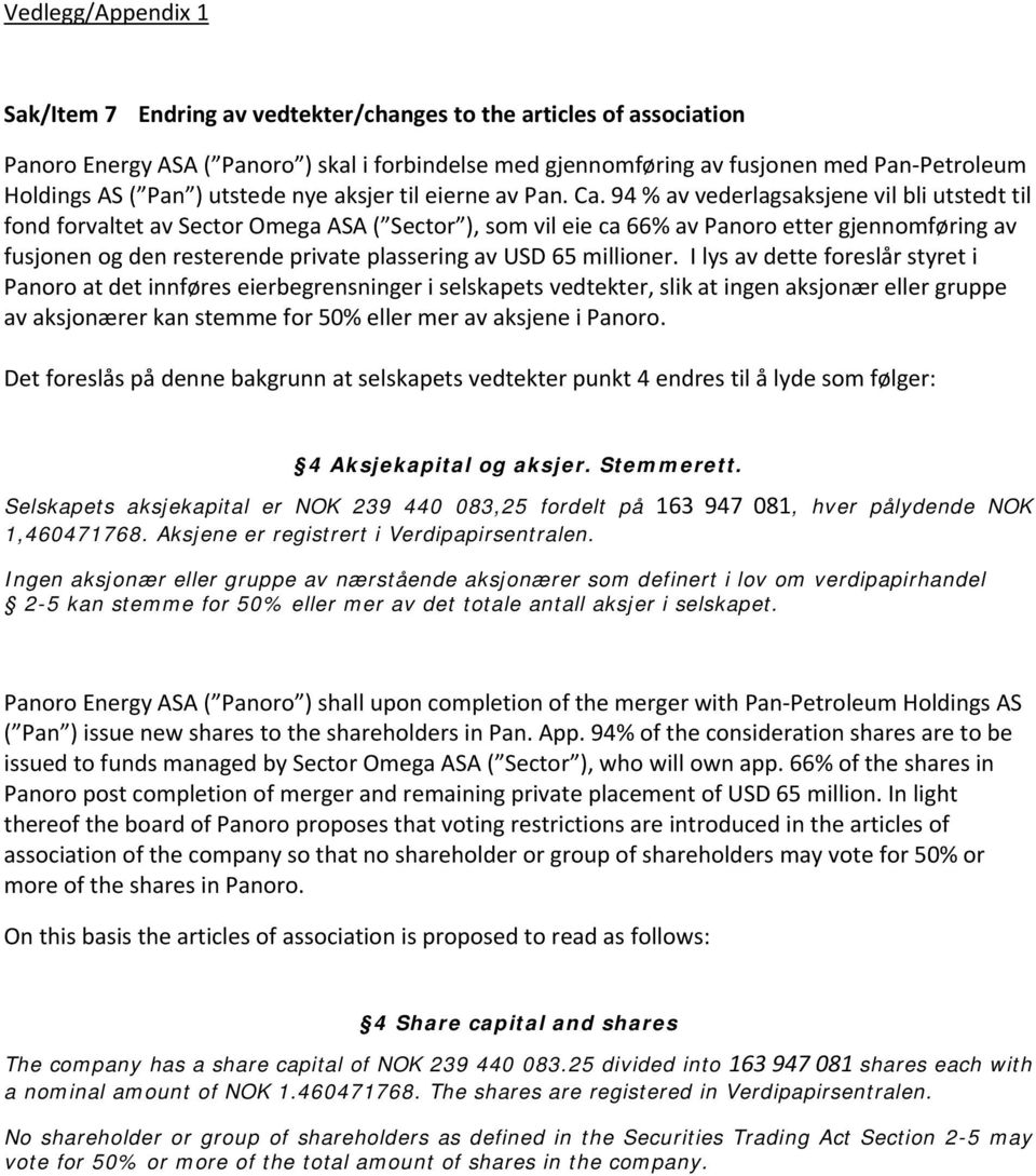 94 % av vederlagsaksjene vil bli utstedt til fond forvaltet av Sector Omega ASA ( Sector ), som vil eie ca 66% av Panoro etter gjennomføring av fusjonen og den resterende private plassering av USD 65