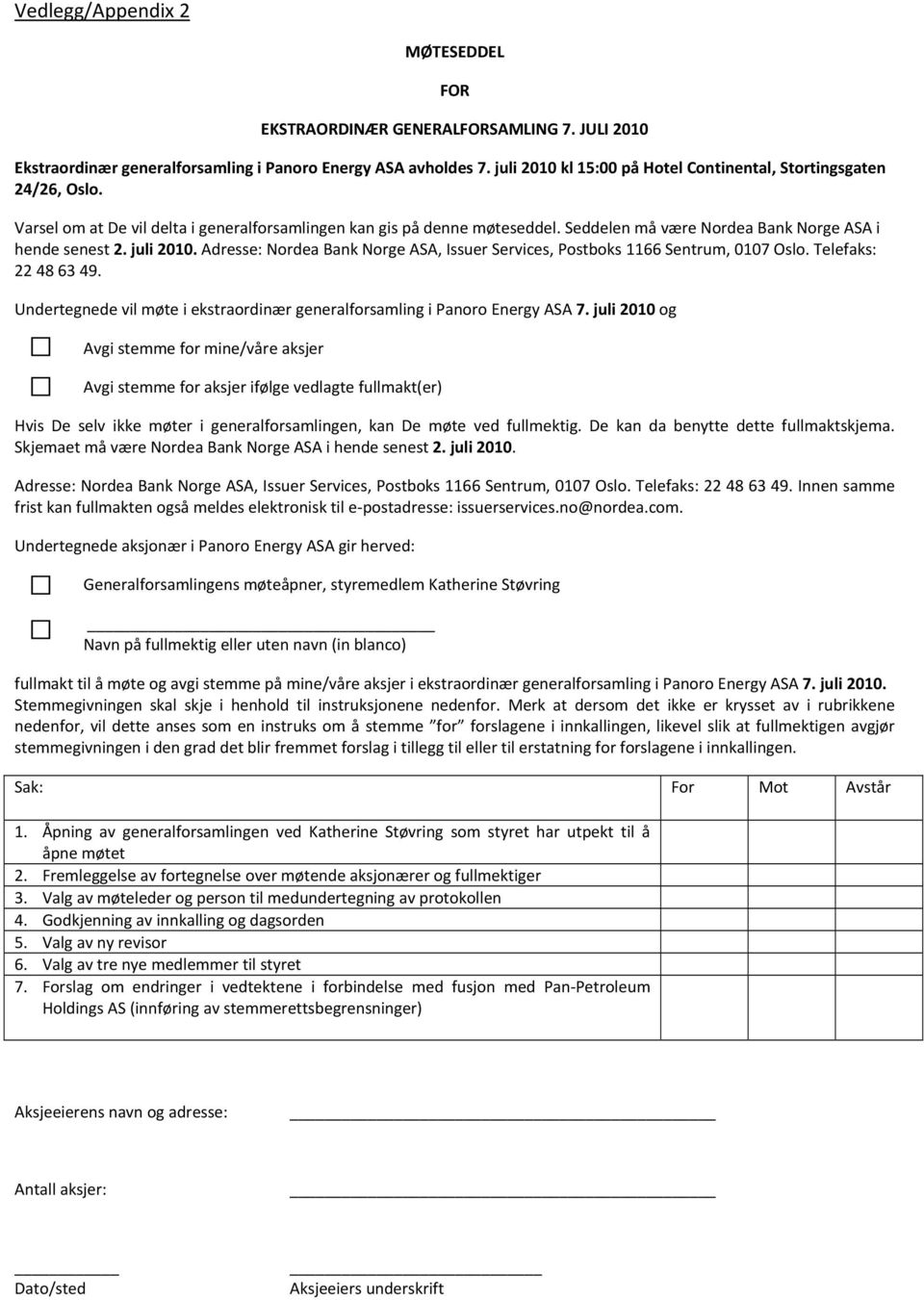 Seddelen må være Nordea Bank Norge ASA i hende senest 2. juli 2010. Adresse: Nordea Bank Norge ASA, Issuer Services, Postboks 1166 Sentrum, 0107 Oslo. Telefaks: 22 48 63 49.