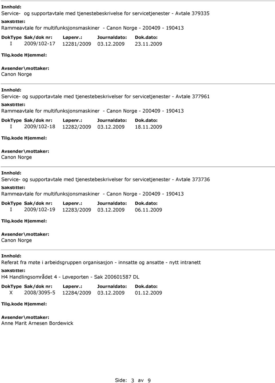 11.2009 Canon Norge Service- og supportavtale med tjenestebeskrivelser for servicetjenester - Avtale 373736 Rammeavtale for multifunksjonsmaskiner - Canon Norge - 200409-190413 2009/102-19 12283/2009