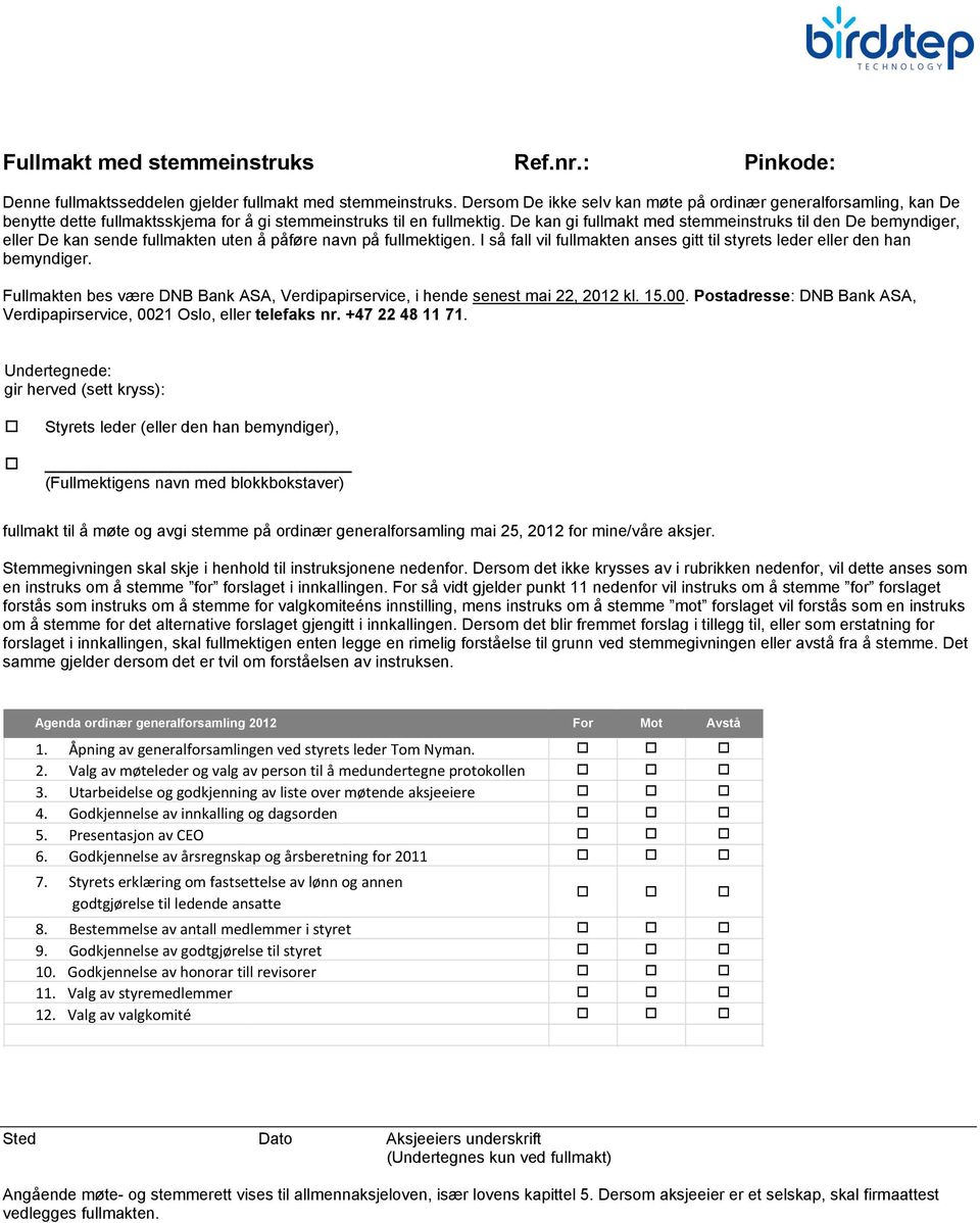 De kan gi fullmakt med stemmeinstruks til den De bemyndiger, eller De kan sende fullmakten uten å påføre navn på fullmektigen.