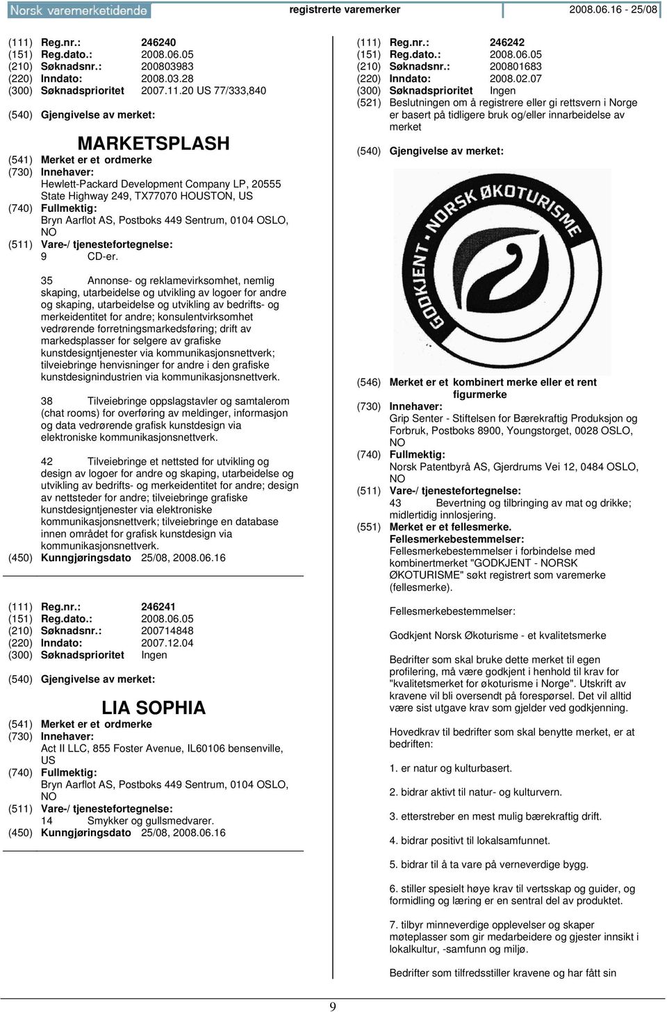 20 US 77/333,840 MARKETSPLASH Hewlett-Packard Development Company LP, 20555 State Highway 249, TX77070 HOUSTON, US Bryn Aarflot AS, Postboks 449 Sentrum, 0104 OSLO, 9 CD-er.