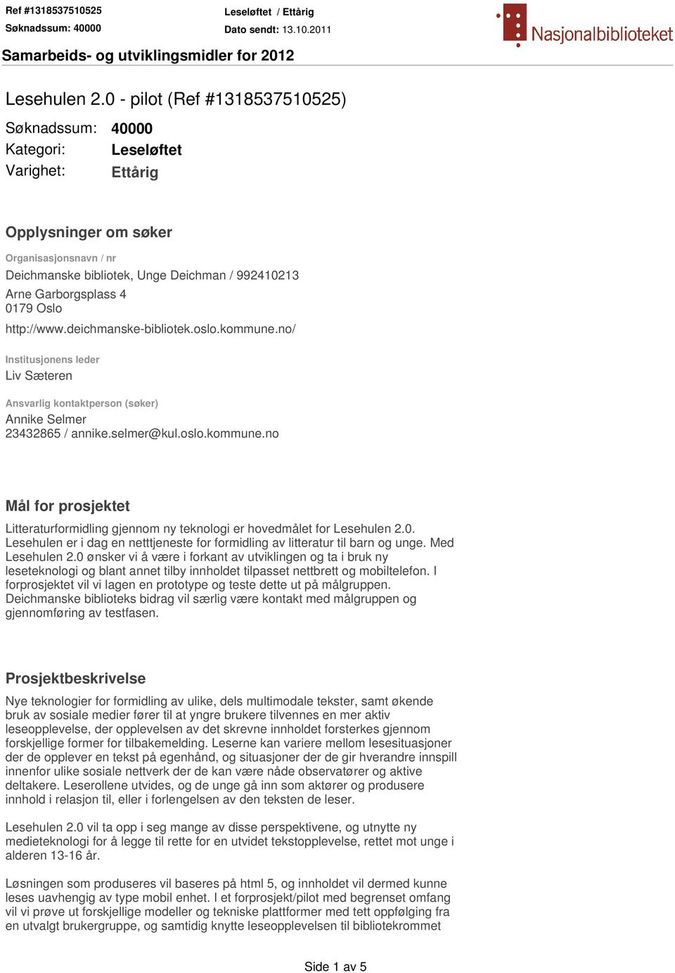 Garborgsplass 4 0179 Oslo http://www.deichmanske-bibliotek.oslo.kommune.no/ Institusjonens leder Liv Sæteren Ansvarlig kontaktperson (søker) Annike Selmer 23432865 / annike.selmer@kul.oslo.kommune.no Mål for prosjektet Litteraturformidling gjennom ny teknologi er hovedmålet for 0.