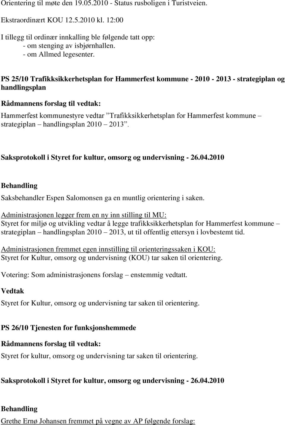 PS 25/10 Trafikksikkerhetsplan for Hammerfest kommune - 2010-2013 - strategiplan og handlingsplan Hammerfest kommunestyre vedtar Trafikksikkerhetsplan for Hammerfest kommune strategiplan