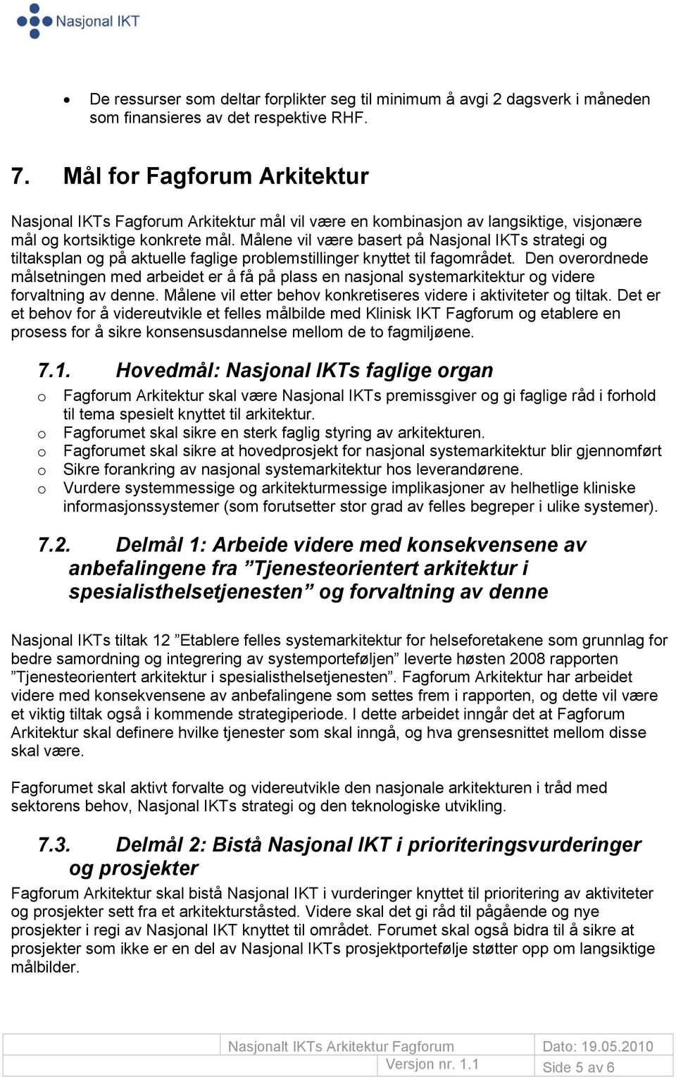 Målene vil være basert på Nasjonal IKTs strategi og tiltaksplan og på aktuelle faglige problemstillinger knyttet til fagområdet.