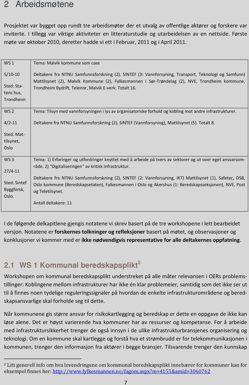 WS 1 5/10 10 Sted: Statens hus, Trondheim WS 2 4/2 11 Tema: Malvik kommune som case Deltakere fra NTNU Samfunnsforskning (2), SINTEF (3: Vannforsyning, Transport, Teknologi og Samfunn) Mattilsynet