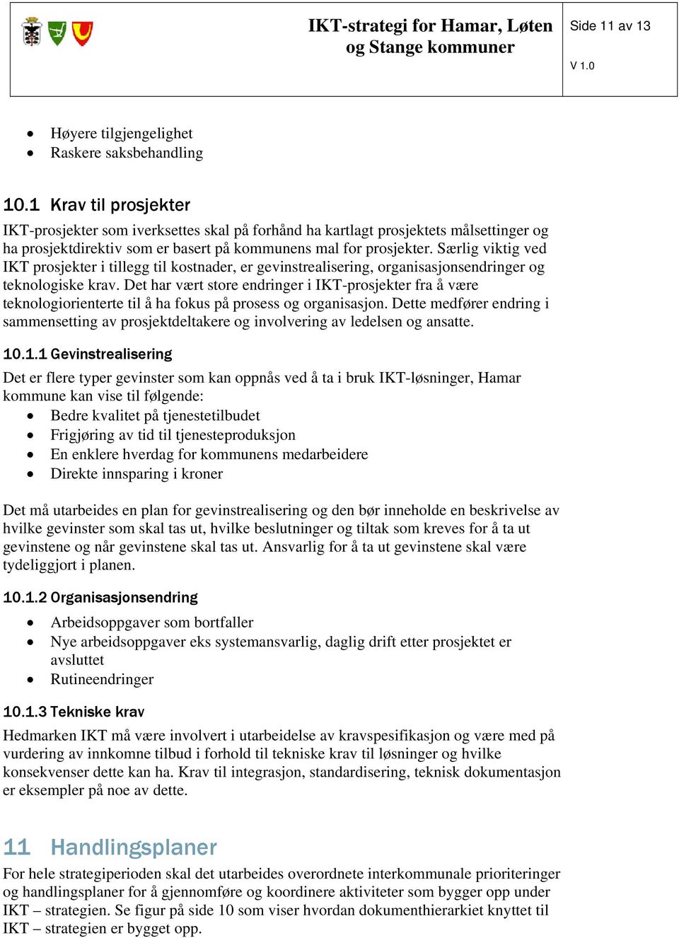 Særlig viktig ved IKT prosjekter i tillegg til kostnader, er gevinstrealisering, organisasjonsendringer og teknologiske krav.