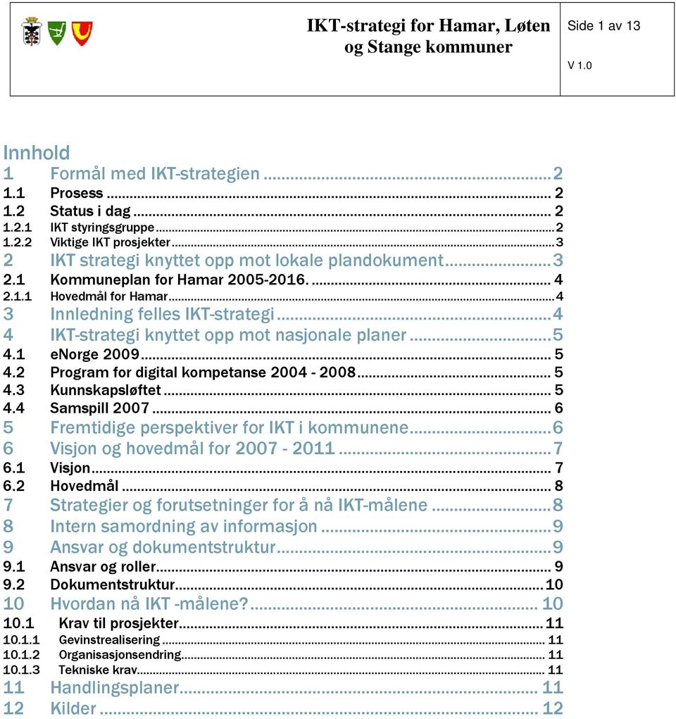 ..4 4 IKT-strategi knyttet opp mot nasjonale planer...5 4.1 enorge 2009... 5 4.2 Program for digital kompetanse 2004-2008... 5 4.3 Kunnskapsløftet... 5 4.4 Samspill 2007.