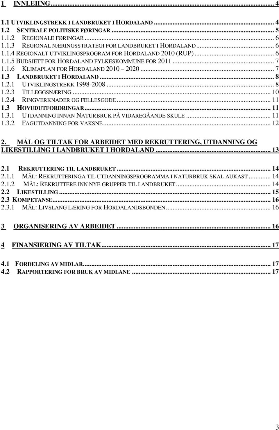 .. 10 1.2.4 RINGVERKNADER OG FELLESGODE... 11 1.3 HOVUDUTFORDRINGAR... 11 1.3.1 UTDANNING INNAN NATURBRUK PÅ VIDAREGÅANDE SKULE... 11 1.3.2 FAGUTDANNING FOR VAKSNE... 12 2.