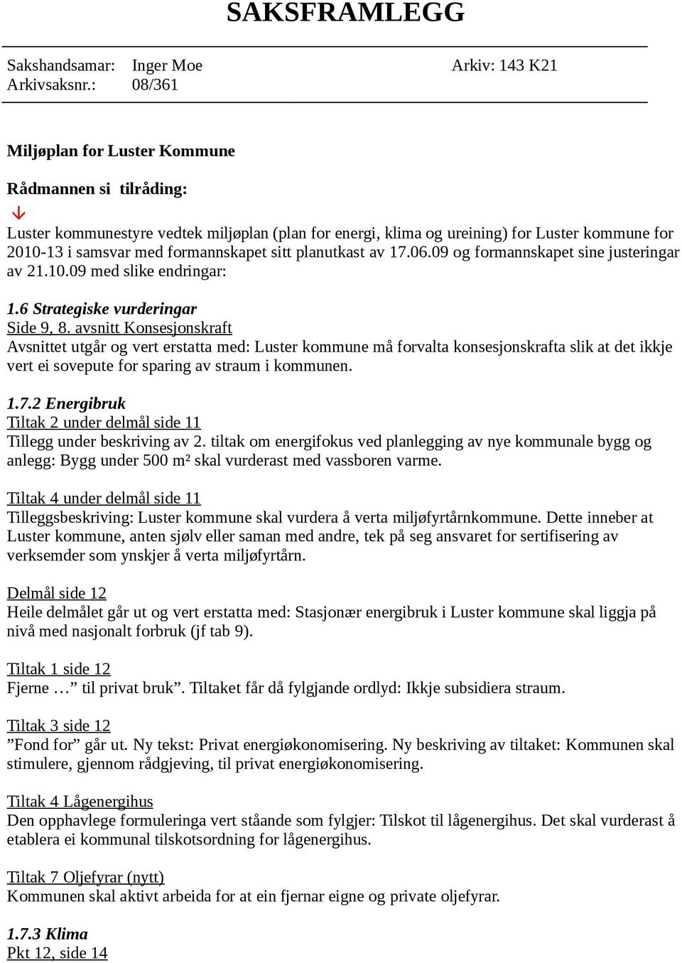 formannskapet sitt planutkast av 17.06.09 og formannskapet sine justeringar av 21.10.09 med slike endringar: 1.6 Strategiske vurderingar Side 9, 8.