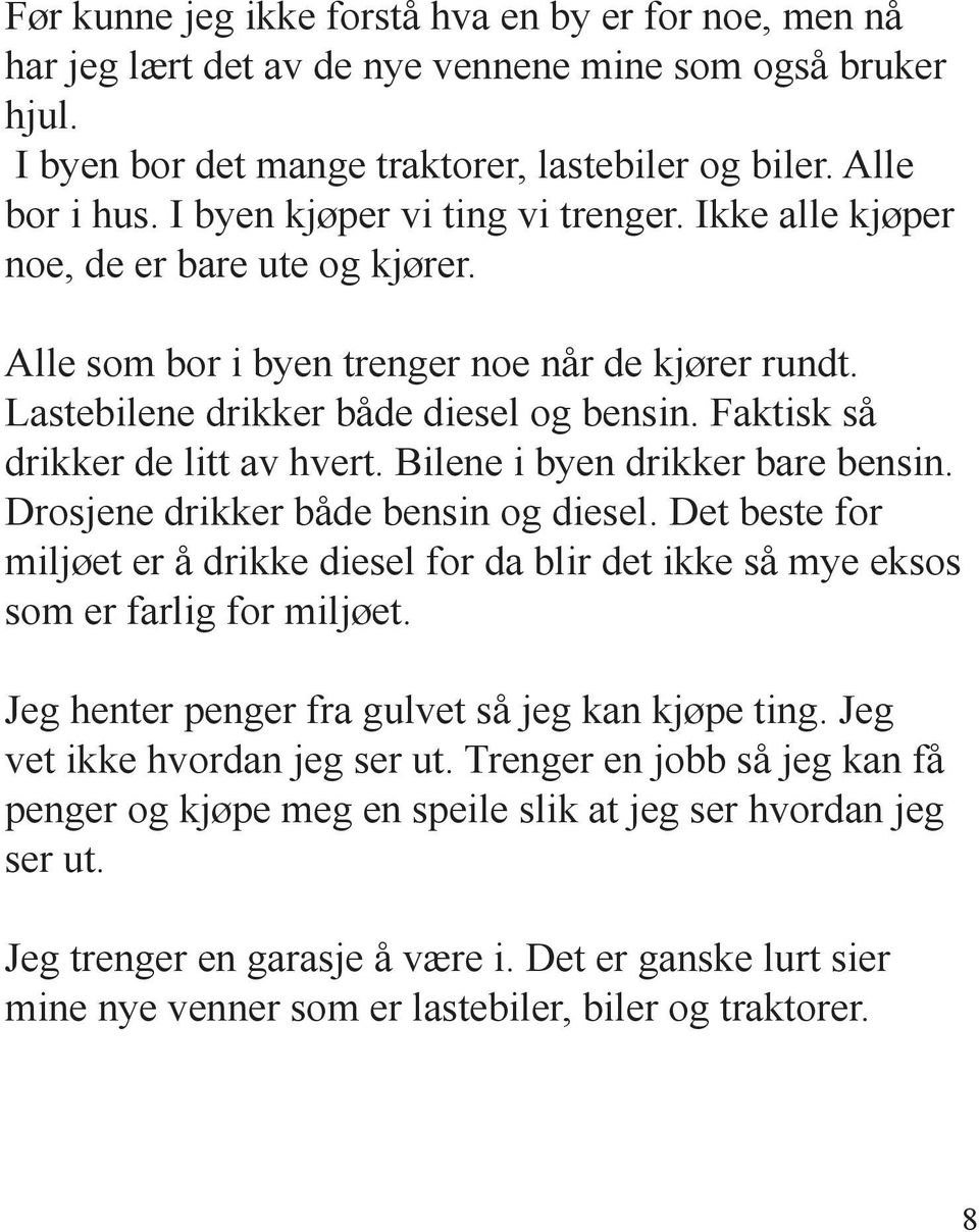 Faktisk så drikker de litt av hvert. Bilene i byen drikker bare bensin. Drosjene drikker både bensin og diesel.