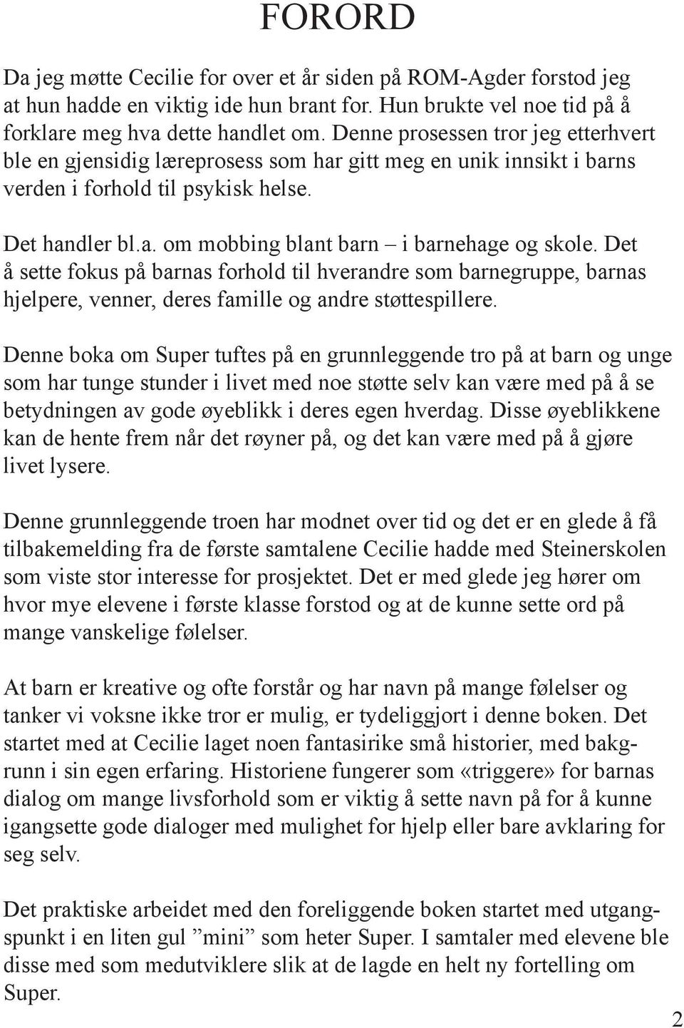 Det å sette fokus på barnas forhold til hverandre som barnegruppe, barnas hjelpere, venner, deres famille og andre støttespillere.