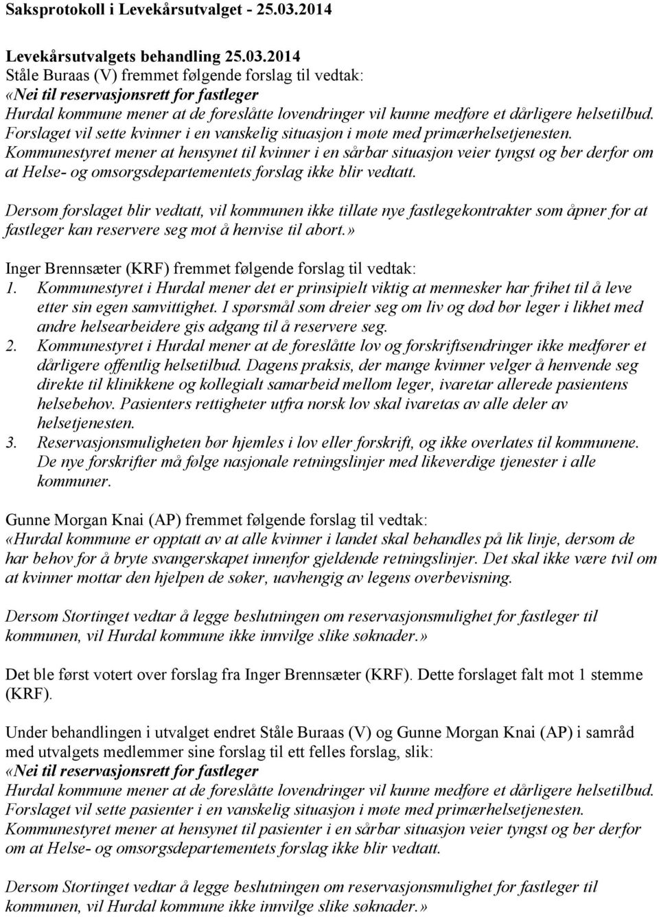 2014 Ståle Buraas (V) fremmet følgende forslag til vedtak: «Nei til reservasjonsrett for fastleger Hurdal kommune mener at de foreslåtte lovendringer vil kunne medføre et dårligere helsetilbud.