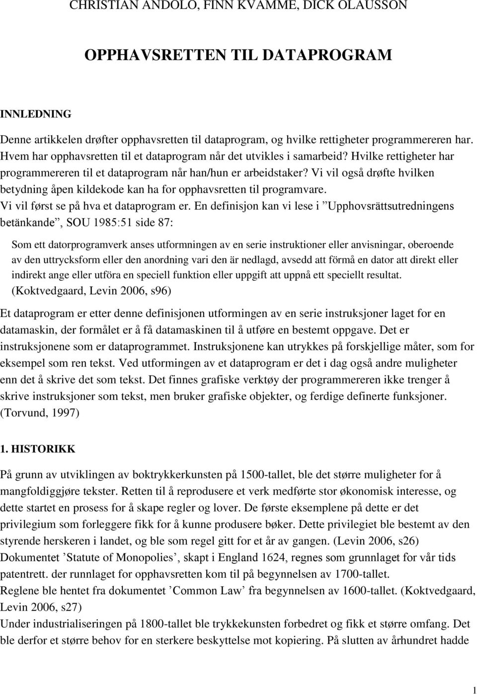 Vi vil også drøfte hvilken betydning åpen kildekode kan ha for opphavsretten til programvare. Vi vil først se på hva et dataprogram er.