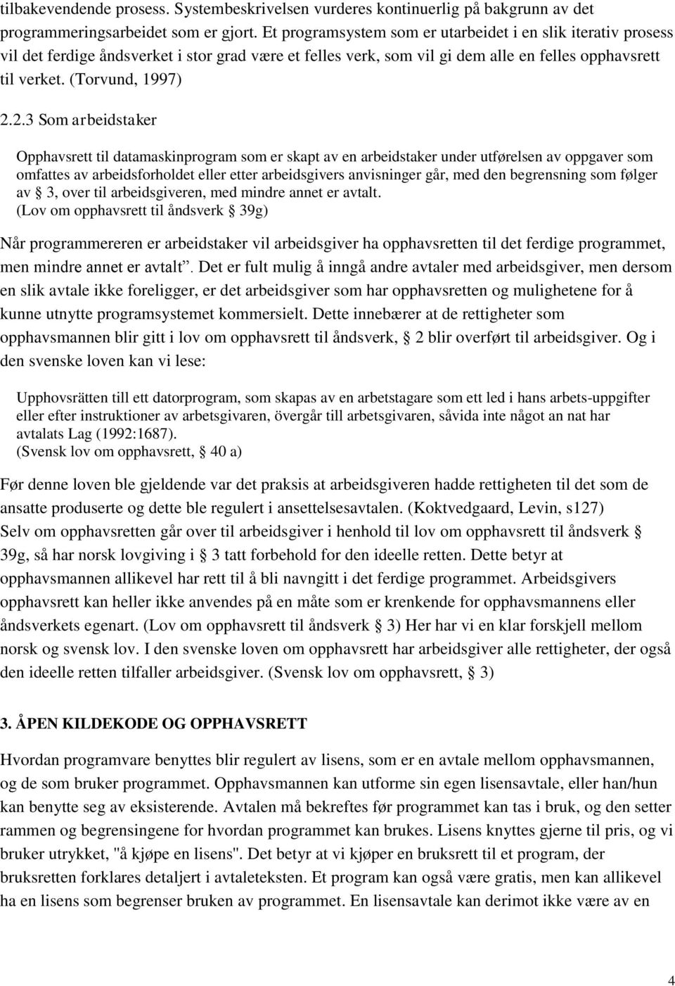 2.3 Som arbeidstaker Opphavsrett til datamaskinprogram som er skapt av en arbeidstaker under utførelsen av oppgaver som omfattes av arbeidsforholdet eller etter arbeidsgivers anvisninger går, med den