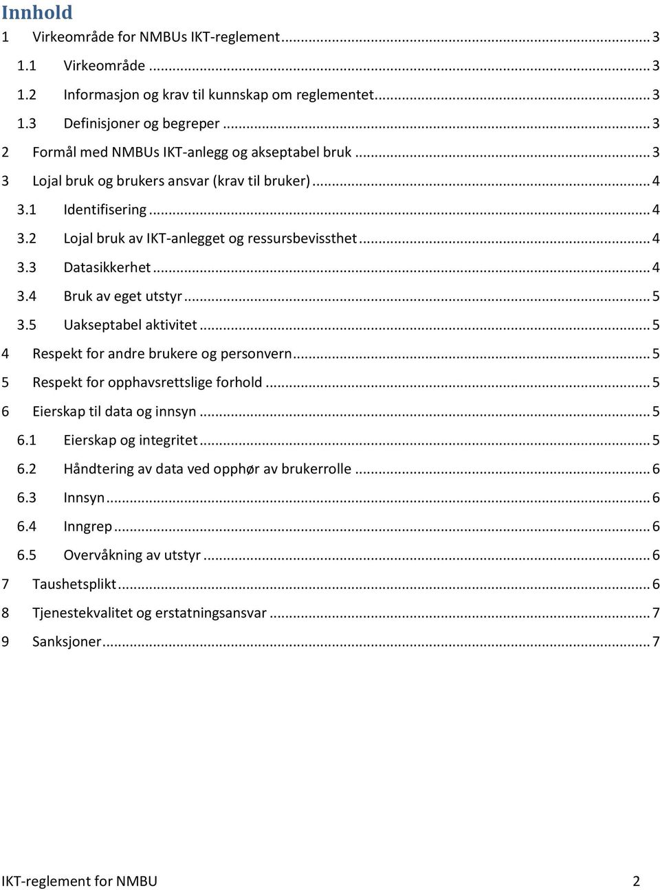 .. 4 3.4 Bruk av eget utstyr... 5 3.5 Uakseptabel aktivitet... 5 4 Respekt for andre brukere og personvern... 5 5 Respekt for opphavsrettslige forhold... 5 6 Eierskap til data og innsyn... 5 6.1 Eierskap og integritet.