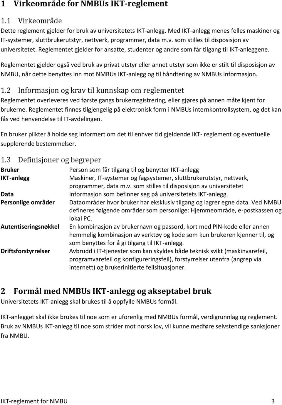 Reglementet gjelder for ansatte, studenter og andre som får tilgang til IKT-anleggene.