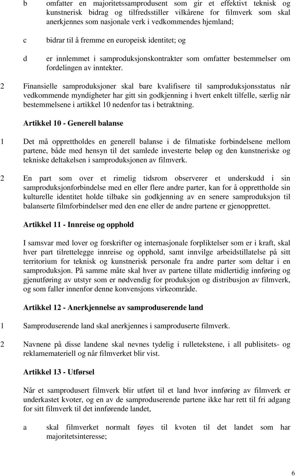 2 Finnsielle smproduksjoner skl bre kvlifisere til smproduksjonssttus når vedkommende myndigheter hr gitt sin godkjenning i hvert enkelt tilfelle, særlig når bestemmelsene i rtikkel 10 nedenfor ts i