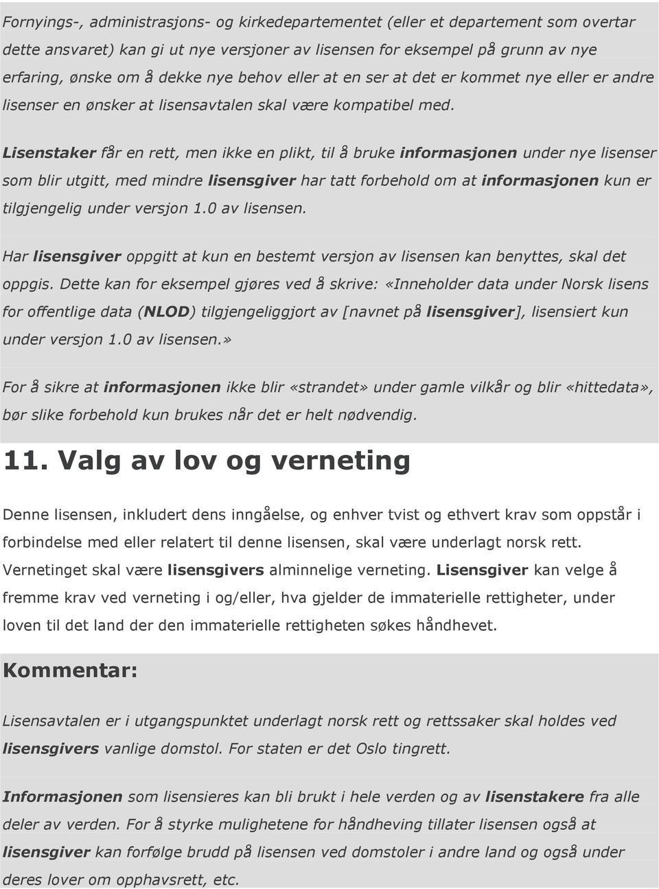 Lisenstaker får en rett, men ikke en plikt, til å bruke informasjonen under nye lisenser som blir utgitt, med mindre lisensgiver har tatt forbehold om at informasjonen kun er tilgjengelig under