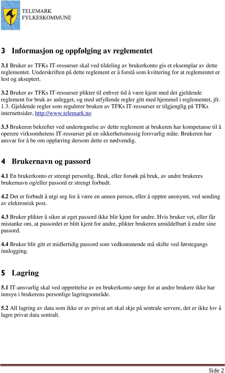 2 Bruker av TFKs IT-ressurser plikter til enhver tid å være kjent med det gjeldende reglement for bruk av anlegget, og med utfyllende regler gitt med hjemmel i reglementet, jfr. 1.3.