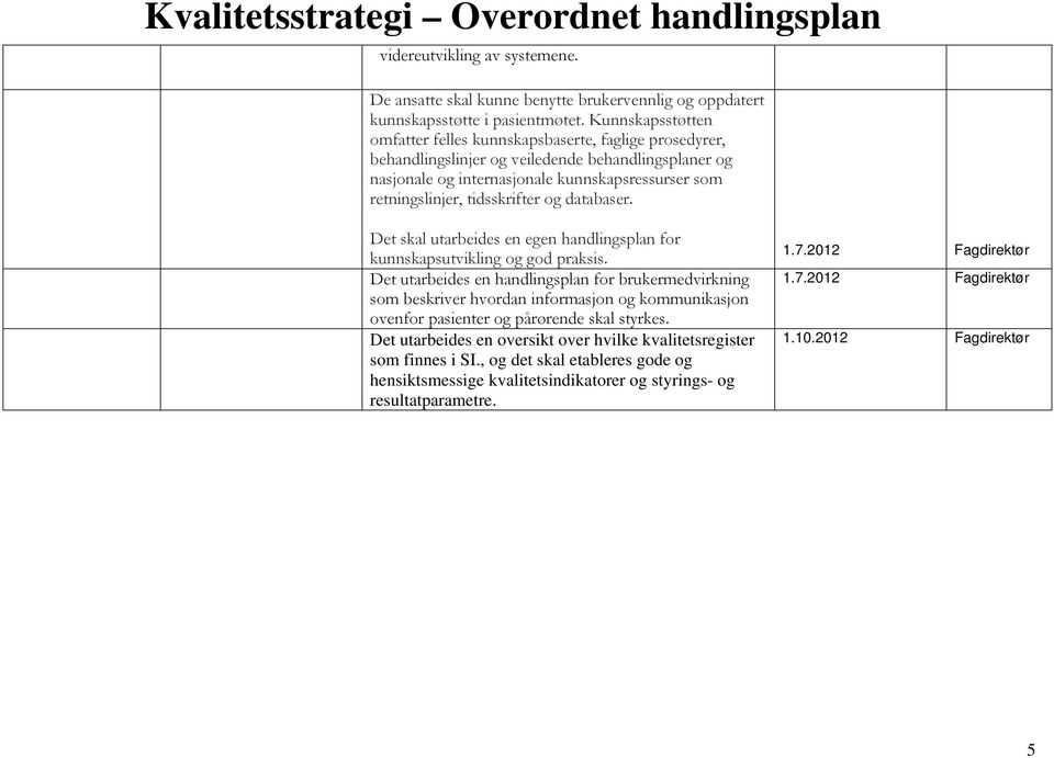 tidsskrifter og databaser. Det skal utarbeides en egen handlingsplan for kunnskapsutvikling og god praksis.