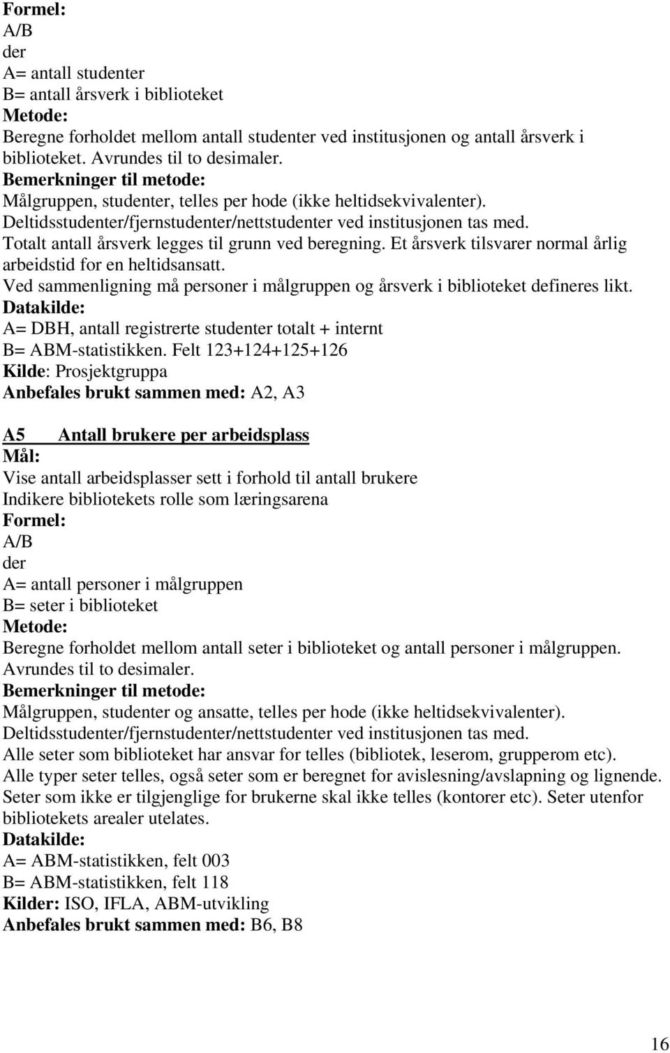 Totalt antall årsverk legges til grunn ved beregning. Et årsverk tilsvarer normal årlig arbeidstid for en heltidsansatt.