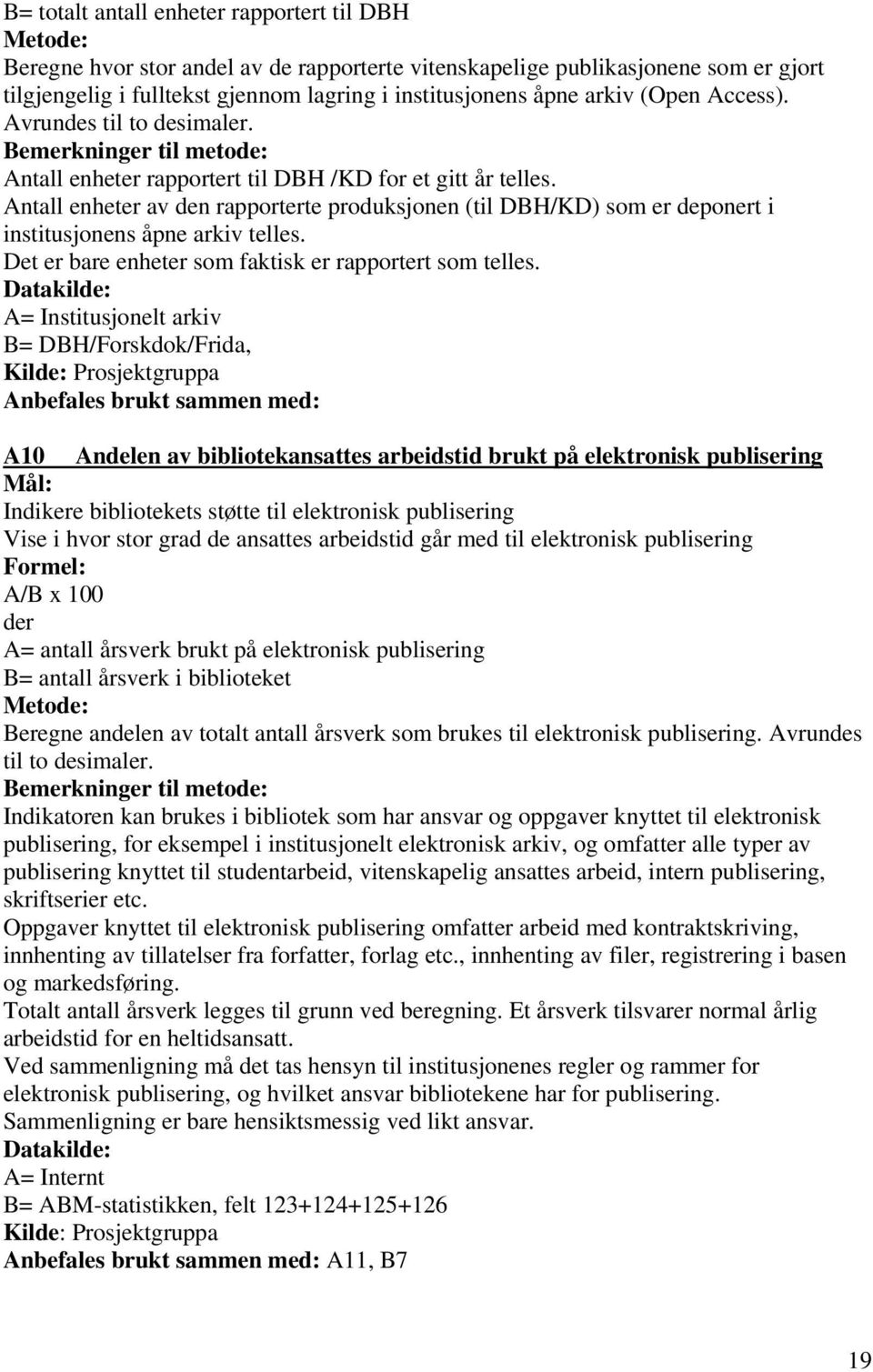 Antall enheter av den rapporterte produksjonen (til DBH/KD) som er deponert i institusjonens åpne arkiv telles. Det er bare enheter som faktisk er rapportert som telles.