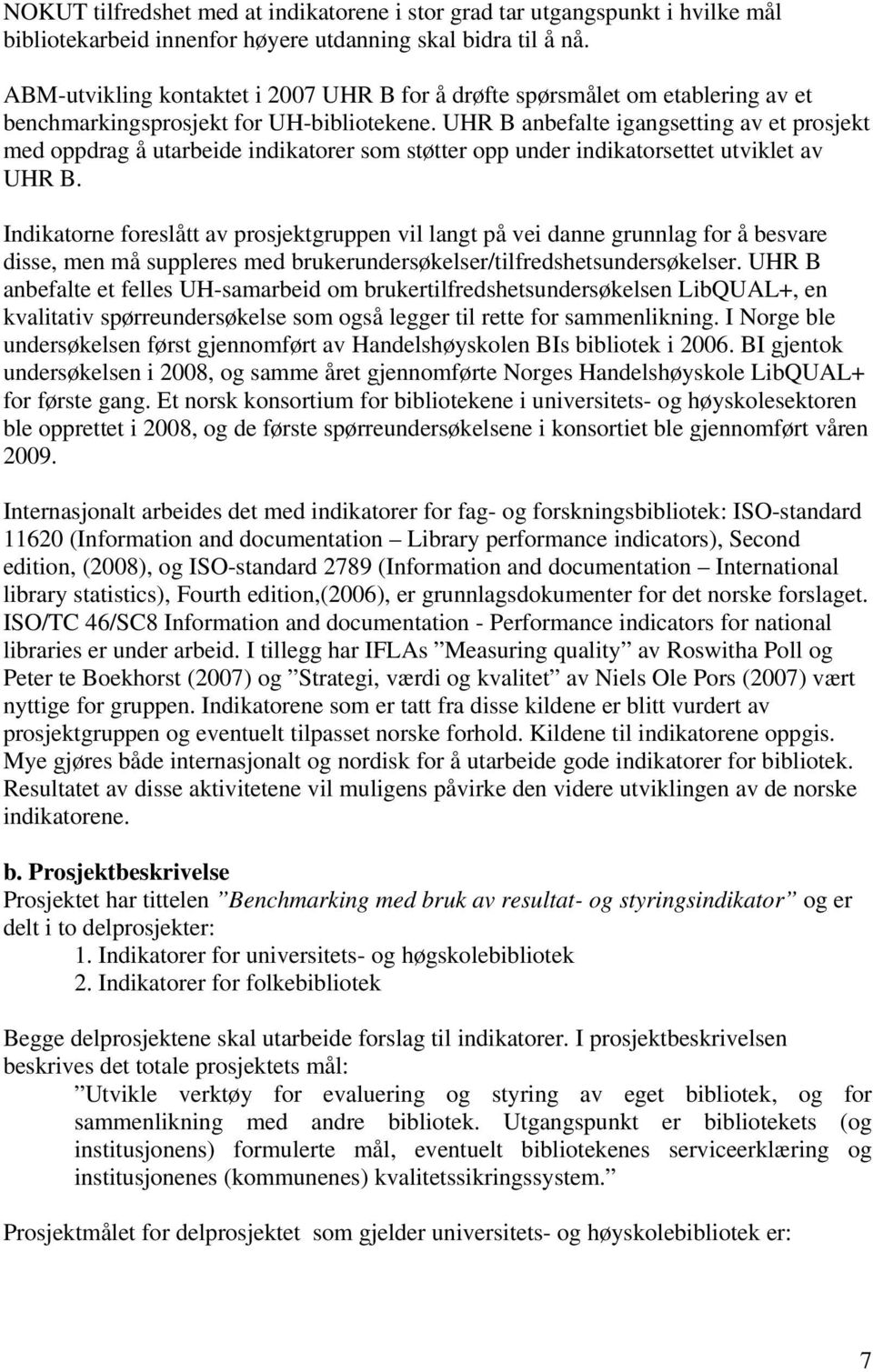 UHR B anbefalte igangsetting av et prosjekt med oppdrag å utarbeide indikatorer som støtter opp un indikatorsettet utviklet av UHR B.
